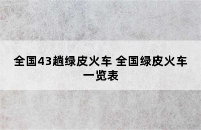 全国43趟绿皮火车 全国绿皮火车一览表